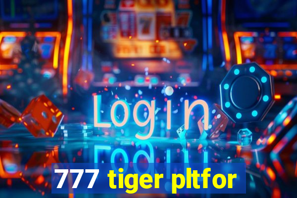 777 tiger pltfor